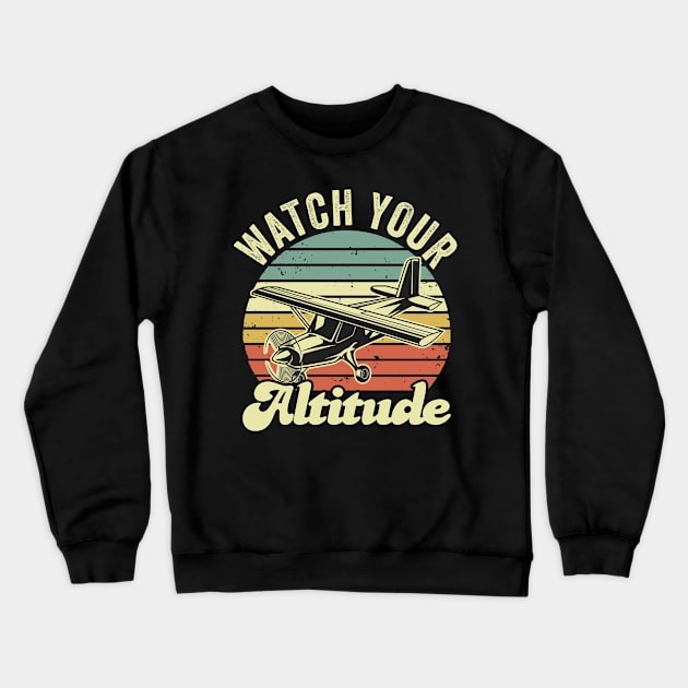 Watch Your Altitude Pilot Funny Aviation Lover Crewneck Sweatshirt by Visual Vibes